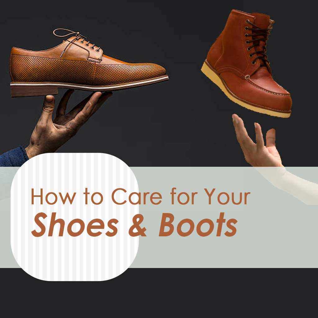 How to Care for Your Shoes and Boots