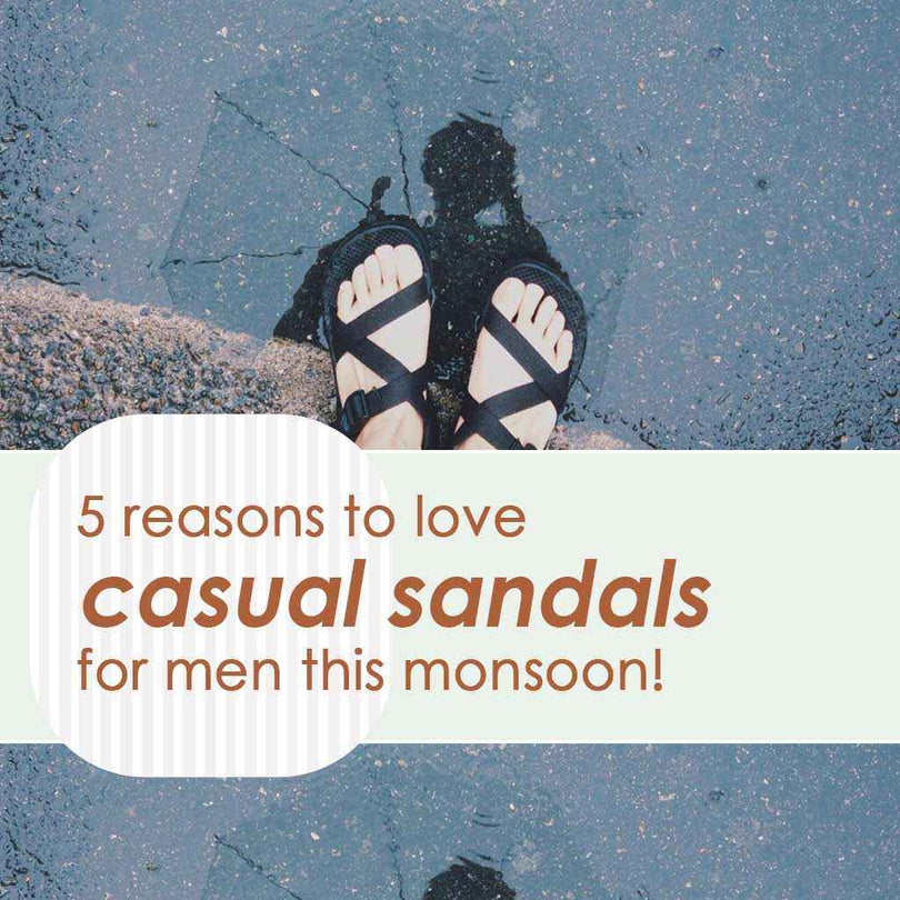 5 reasons to love casual sandals for men this monsoon!